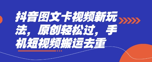 抖音图文卡视频新玩法，原创轻松过，手机短视频搬运去重-星球源码网