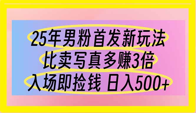 （14219期）25年男粉首发新玩法 比卖写真赚的更多 入场即捡钱 日入500-星球源码网