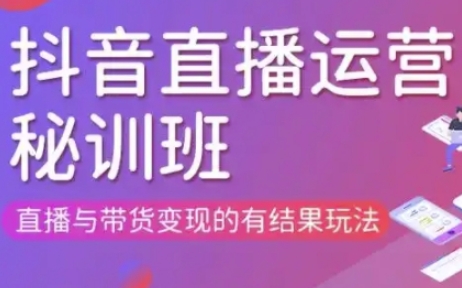 直播运营个体培训(更新3月21-22日现场课),直播与带货变现的有结果玩法-星球源码网