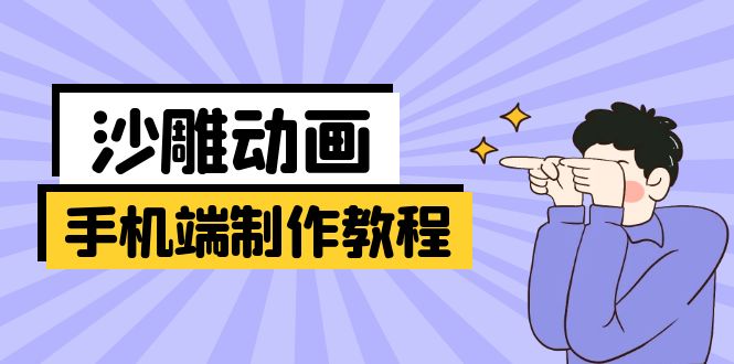 （14157期）手机端沙雕动画制作教程：涵盖软件操作、文案创作、美术设计、动作衔接等-星球源码网