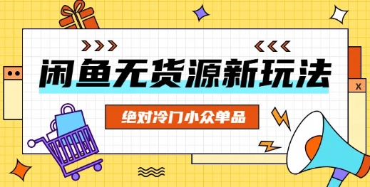 闲鱼无货源冷门单品项目，绝对冷门小众单品-星球源码网