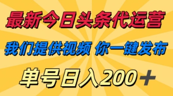 最新今日头条代运营，我们提供视频，你一键发布，单号日入200+【揭秘】-星球源码网