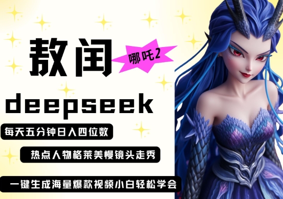 deepseek+哪吒2敖润姑姑走秀+爆款视频，起号快，爆款多，每天五分钟，日入四位数-星球源码网