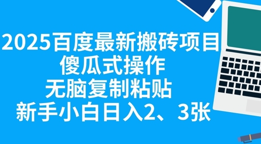 2025百度最新搬砖项目，傻瓜式操作，无脑复制粘贴，新手小白日入2张-星球源码网