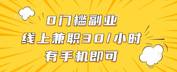 0门槛兼职副业，线上兼职30一小时，有部手机即可【揭秘】-星球源码网