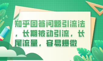 知乎回答问题引流法，长期被动引流，长尾流量，私域变现必学课程-星球源码网