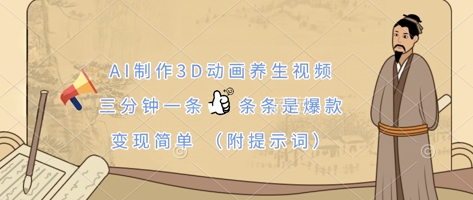 AI制作3D动画养生视频，三分钟一条，条条是爆款，变现简单(附提示词)-星球源码网