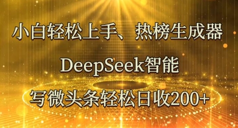 小白轻松上手热榜生成器，DeepSeek智能写微头条轻松日收2张-星球源码网