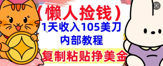 复制粘贴挣美刀，1天收入105刀，小白专属，0门槛， 懒人捡钱，被动收入-星球源码网