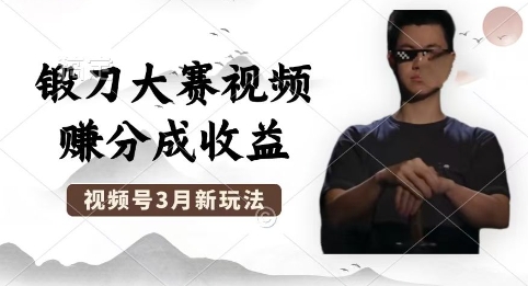 制作锻刀大赛视频，撸视频号分成计划收益，操作简单，轻松月入过W-星球源码网