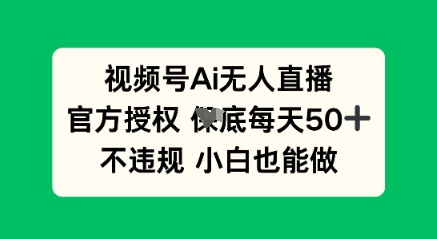 视频号AI无人直播，官方授权  每天50+，不违规 小白也能做-星球源码网
