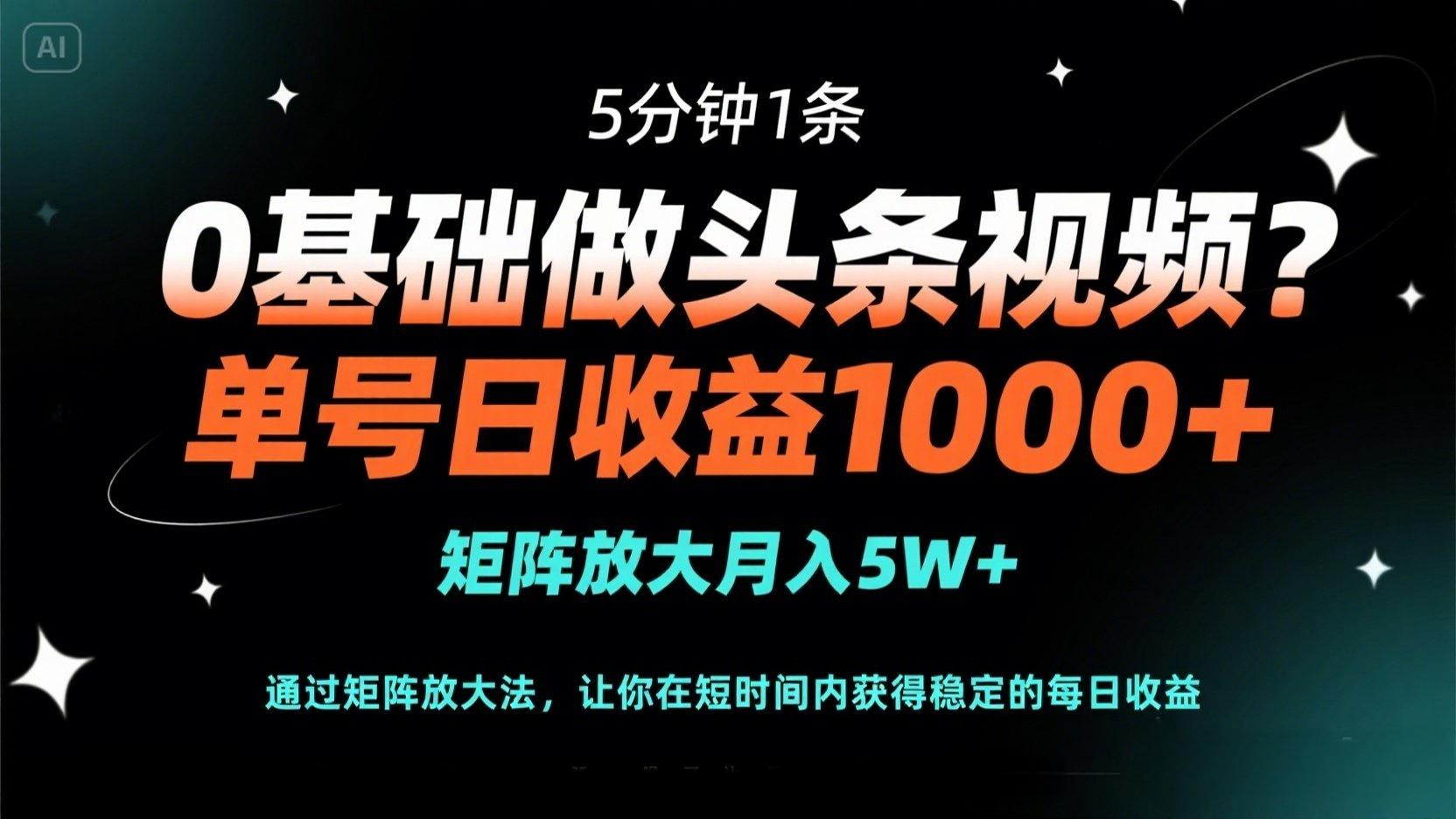 （14292期）0基础做头条视频？5分钟1条，单号日收益1000+，矩阵放大月入5W+-星球源码网