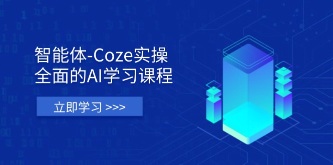 （14327期）智能体-Coze实操：全面的AI学习课程，涵盖从理论基础到实战应用的全过程-星球源码网