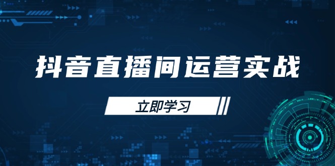 （14250期）抖音直播间运营实战48+50期：学习账号管理与流量模型 掌握付费推广提升GMV-星球源码网
