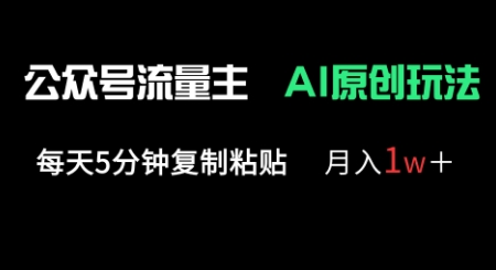 公众号流量主多赛道原创玩法，每天5分钟复制粘贴，月入1w+-星球源码网