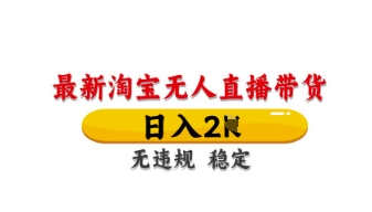最新淘宝无人直播带货，日入数张，不违规不封号，独家技术，操作简单【揭秘】-星球源码网