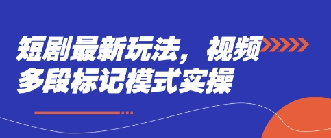 短剧最新玩法，视频多段标记模式实操-星球源码网