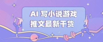 AI 写小说游戏推文最新干货-星球源码网