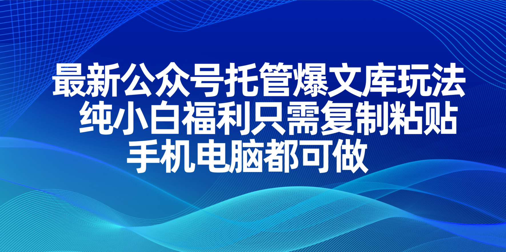 （14235期）最新公众号托管爆文库玩法，纯小白福利只需复制粘贴，手机电脑都可做-星球源码网