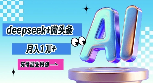 deepseek+微头条，原创图文变现，月入1W-星球源码网
