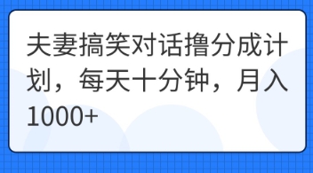夫妻搞笑对话撸分成计划，每天十分钟，月入1000+-星球源码网