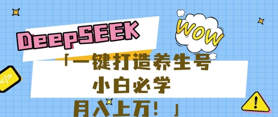 25年最新风口，用DeepSeek做养生号，小白必学，日入数张，一条作品涨粉1W+-星球源码网