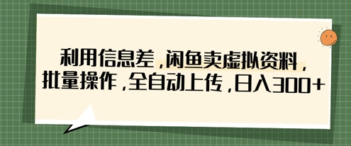 利用信息差，闲鱼卖虚拟资料，批量操作，全自动上传，日入3张-星球源码网