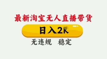 4月最新淘宝无人直播带货，日入数张，不违规不封号，独家技术，操作简单【揭秘】-星球源码网