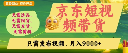 京东短视频带货，开启零门槛躺Z新时代【揭秘】-星球源码网
