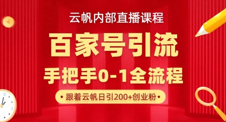 【云帆内部直播课】百家号高效引流 ，单号单日引300+精准创业粉，一分钟一条原创素材，引爆你的私域流量-星球源码网