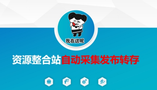 资源整合站自动采集发布转存，解放双手-星球源码网