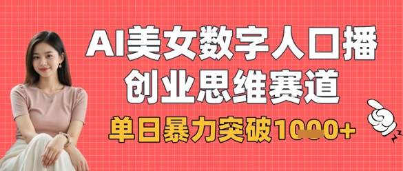 AI美女数字人口播商业思维赛道，单日暴力突破1k+-星球源码网