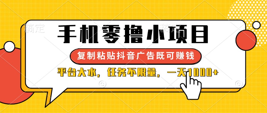 （14254期）手机零撸小项目，复制粘贴抖音广告即可赚钱，平台大水，任务不限量，一…-星球源码网