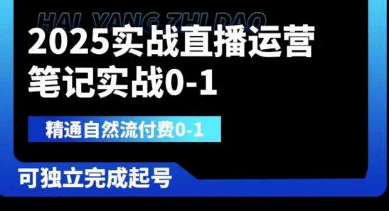 2025实战直播运营0-1，精通自然流付费0-1，可独立完成起号-星球源码网