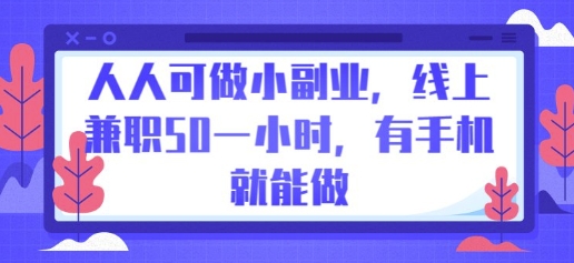 人人可做小副业，线上兼职50一小时，有手机就能做-星球源码网