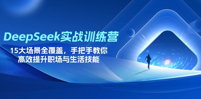 （14236期）DeepSeek实战训练营，15大场景全覆盖，手把手教你高效提升职场与生活技能-星球源码网